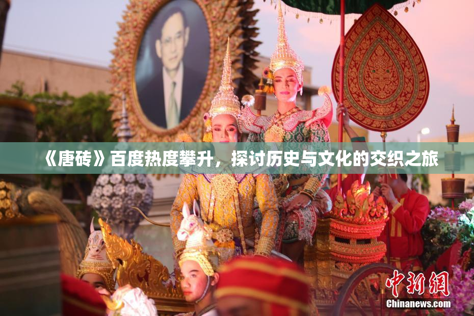 《唐砖》百度热度攀升，探讨历史与文化的交织之旅