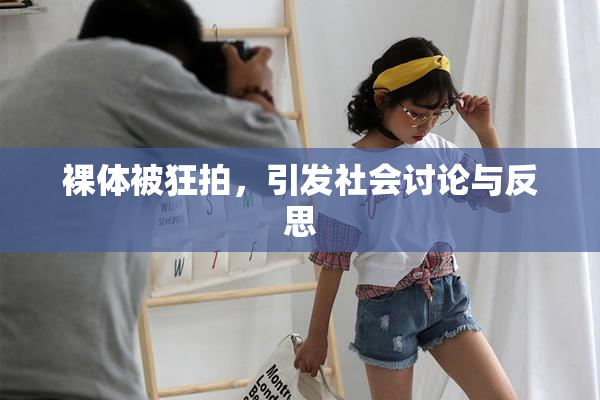 裸体被狂拍，引发社会讨论与反思