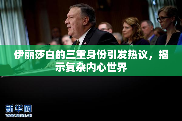 伊丽莎白的三重身份引发热议，揭示复杂内心世界