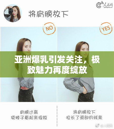亚洲爆乳引发关注，极致魅力再度绽放