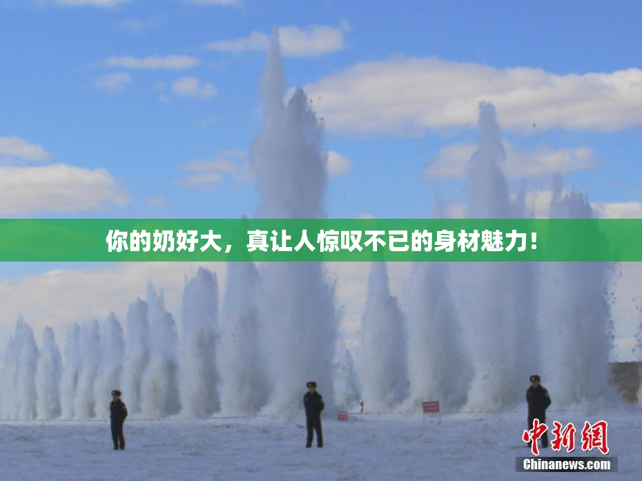 你的奶好大，真让人惊叹不已的身材魅力！
