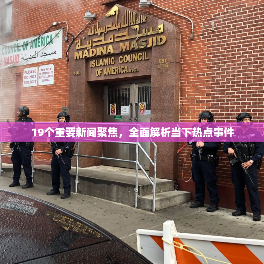 19个重要新闻聚焦，全面解析当下热点事件