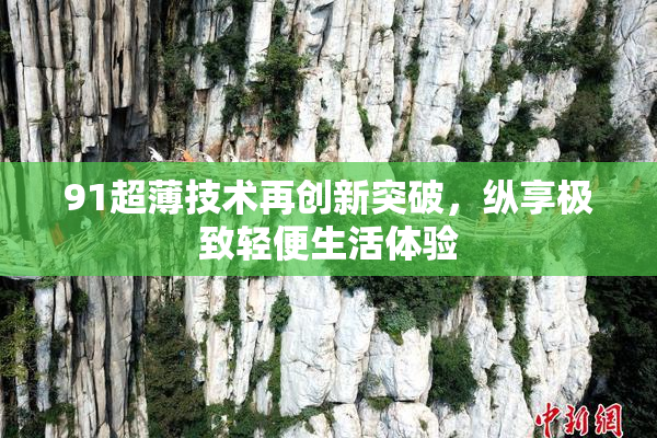 91超薄技术再创新突破，纵享极致轻便生活体验