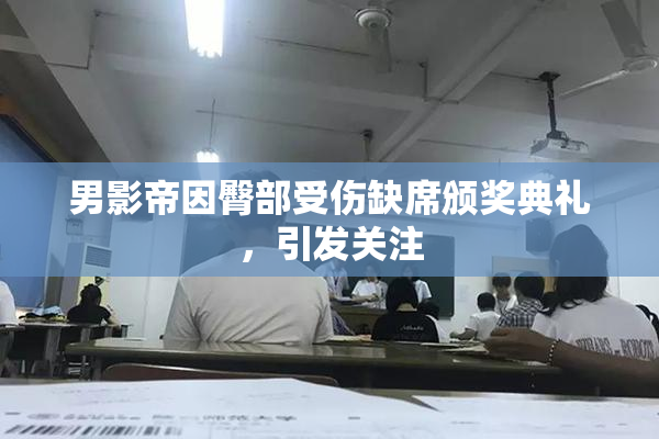 男影帝因臀部受伤缺席颁奖典礼，引发关注