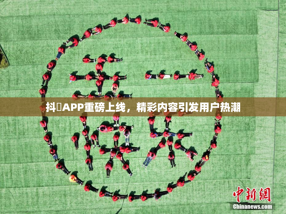 抖抈APP重磅上线，精彩内容引发用户热潮