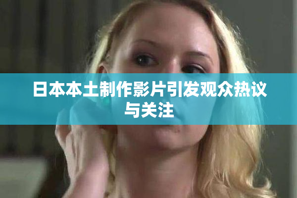 日本本土制作影片引发观众热议与关注
