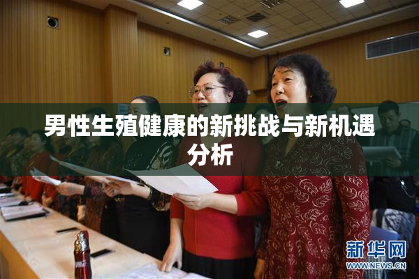 男性生殖健康的新挑战与新机遇分析
