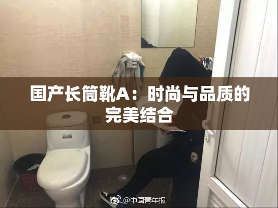 国产长筒靴A：时尚与品质的完美结合