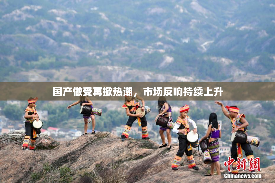 国产做受再掀热潮，市场反响持续上升