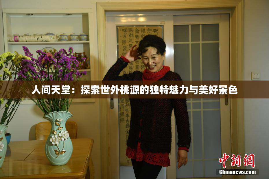 人间天堂：探索世外桃源的独特魅力与美好景色