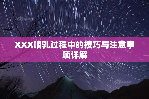 XXX哺乳过程中的技巧与注意事项详解