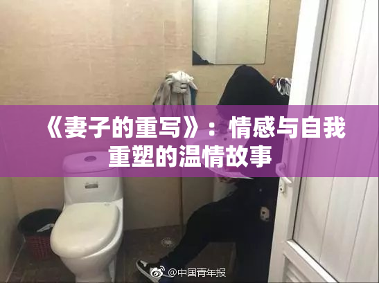 《妻子的重写》：情感与自我重塑的温情故事