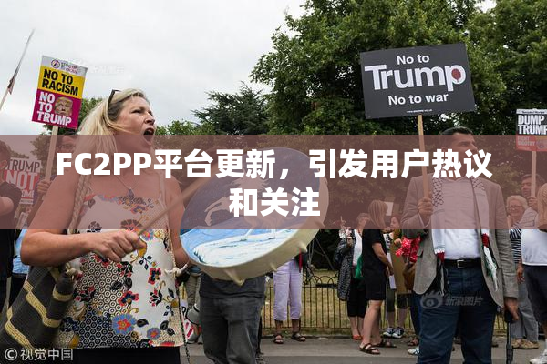 FC2PP平台更新，引发用户热议和关注