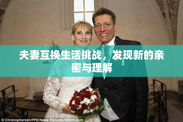 夫妻互换生活挑战，发现新的亲密与理解