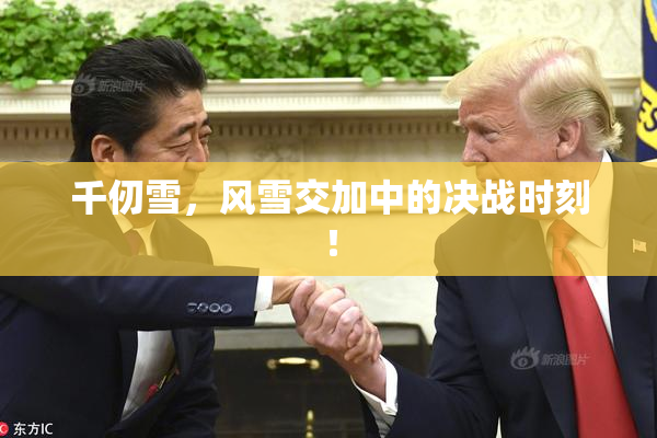 千仞雪，风雪交加中的决战时刻！