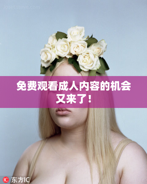免费观看成人内容的机会又来了！