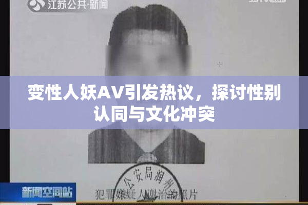 变性人妖AV引发热议，探讨性别认同与文化冲突
