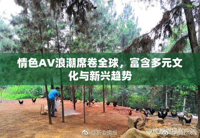 情色AV浪潮席卷全球，富含多元文化与新兴趋势