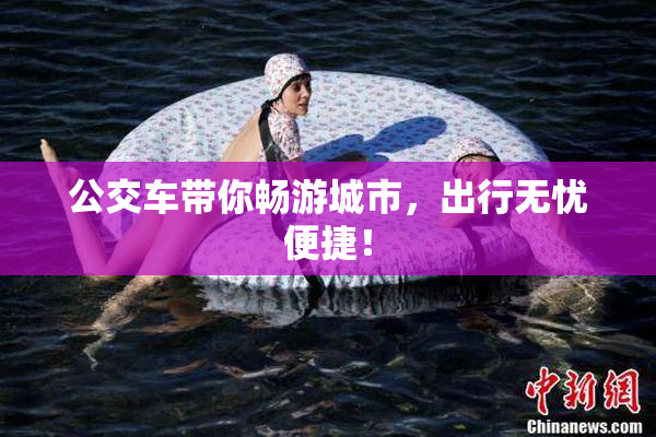 公交车带你畅游城市，出行无忧便捷！