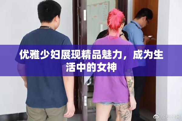 优雅少妇展现精品魅力，成为生活中的女神