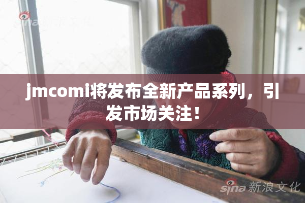jmcomi将发布全新产品系列，引发市场关注！