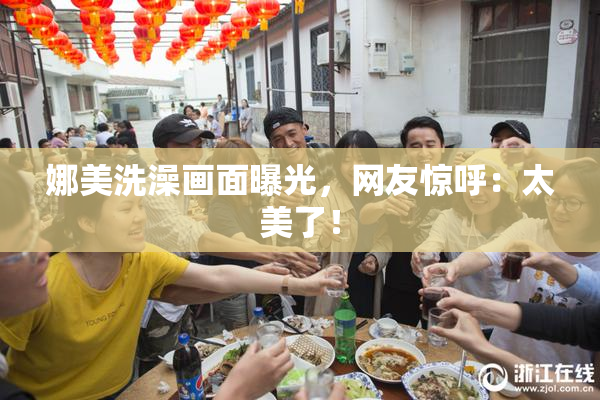 娜美洗澡画面曝光，网友惊呼：太美了！