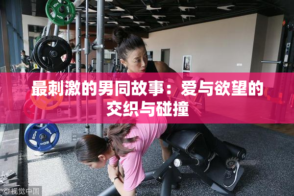 最刺激的男同故事：爱与欲望的交织与碰撞