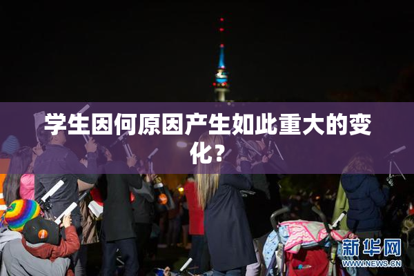 学生因何原因产生如此重大的变化？