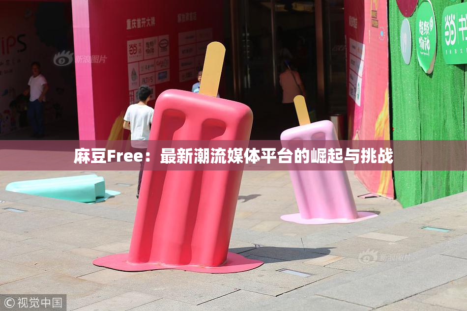 麻豆Free：最新潮流媒体平台的崛起与挑战