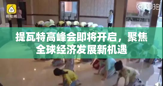 提瓦特高峰会即将开启，聚焦全球经济发展新机遇