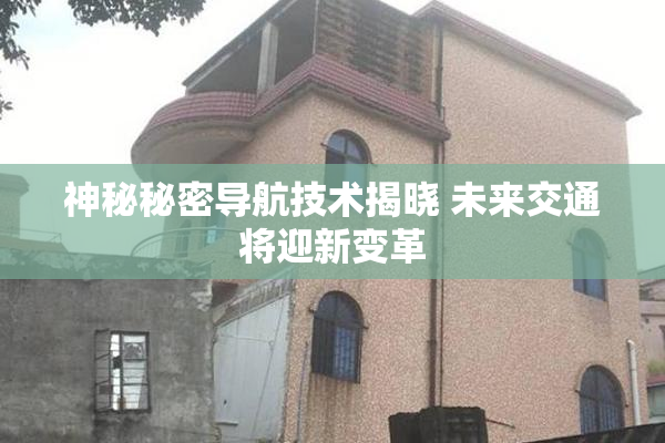 神秘秘密导航技术揭晓 未来交通将迎新变革