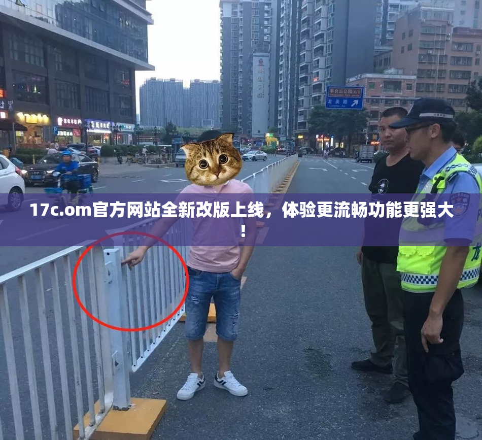 17c.om官方网站全新改版上线，体验更流畅功能更强大！