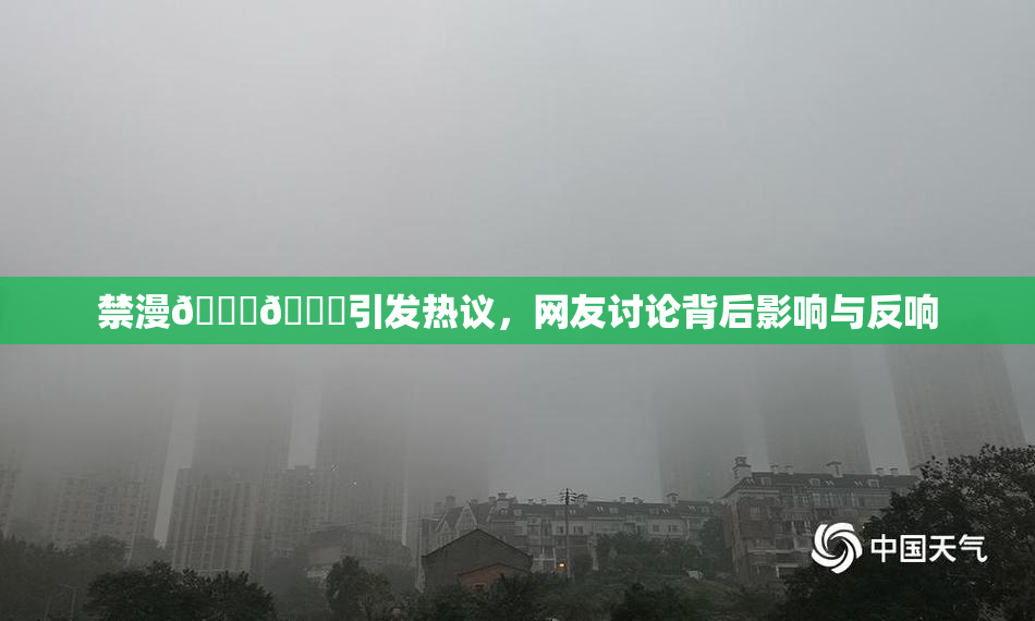禁漫🍆🍑引发热议，网友讨论背后影响与反响