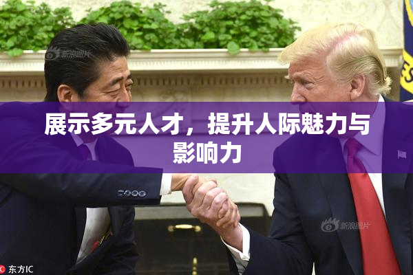 展示多元人才，提升人际魅力与影响力