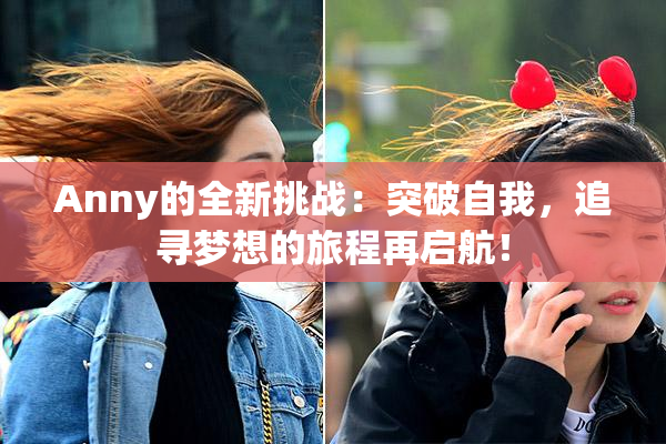 Anny的全新挑战：突破自我，追寻梦想的旅程再启航！