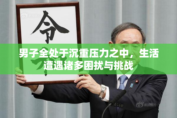 男子全处于沉重压力之中，生活遭遇诸多困扰与挑战