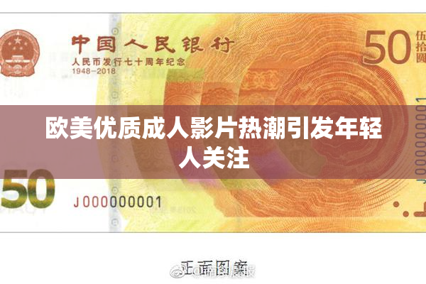 欧美优质成人影片热潮引发年轻人关注