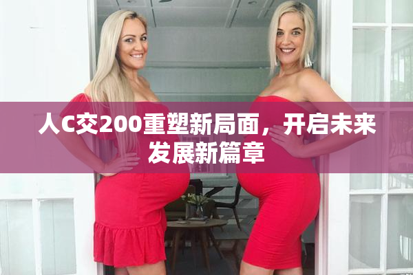 人C交200重塑新局面，开启未来发展新篇章