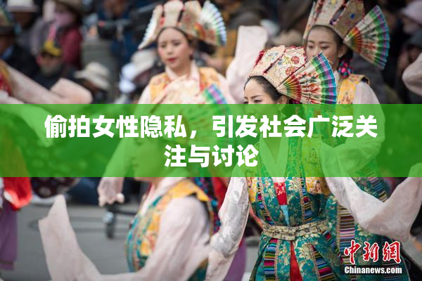 偷拍女性隐私，引发社会广泛关注与讨论