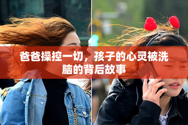 爸爸操控一切，孩子的心灵被洗脑的背后故事