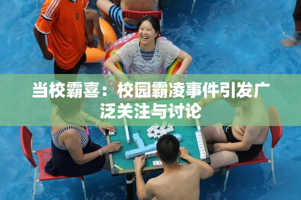 当校霸喜：校园霸凌事件引发广泛关注与讨论