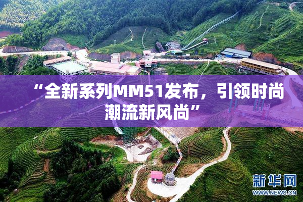 “全新系列MM51发布，引领时尚潮流新风尚”