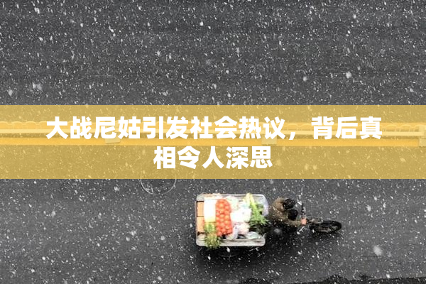 大战尼姑引发社会热议，背后真相令人深思