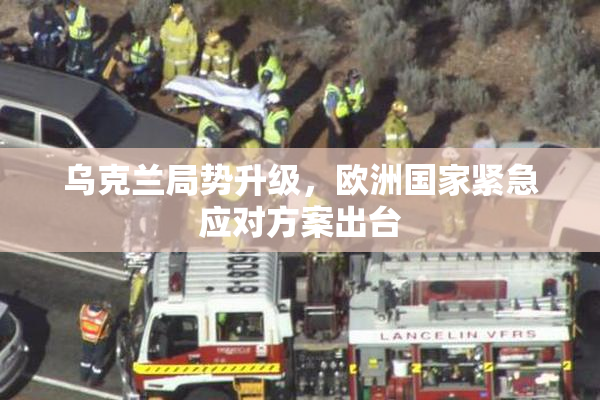 乌克兰局势升级，欧洲国家紧急应对方案出台