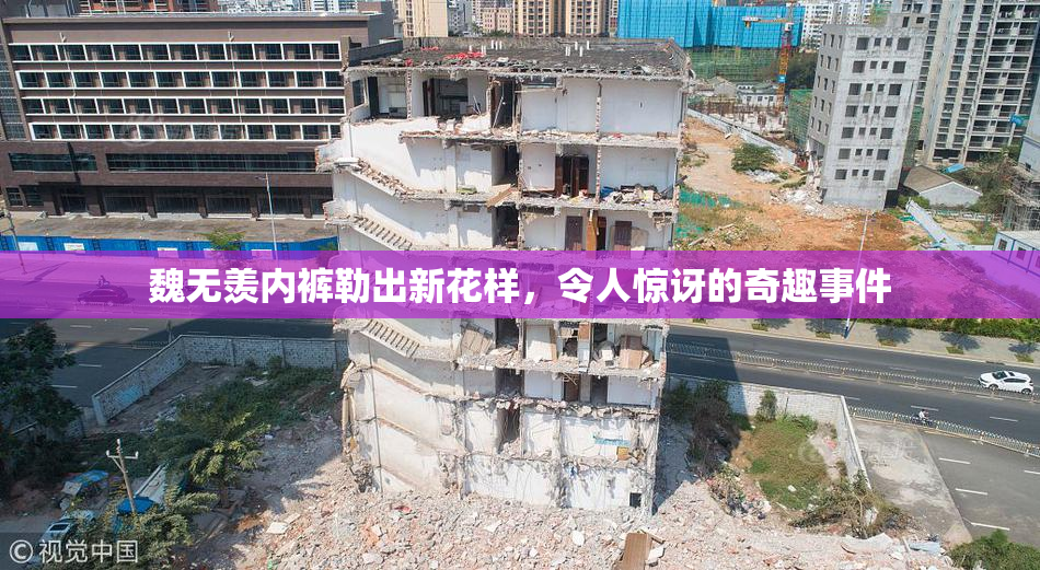 魏无羡内裤勒出新花样，令人惊讶的奇趣事件