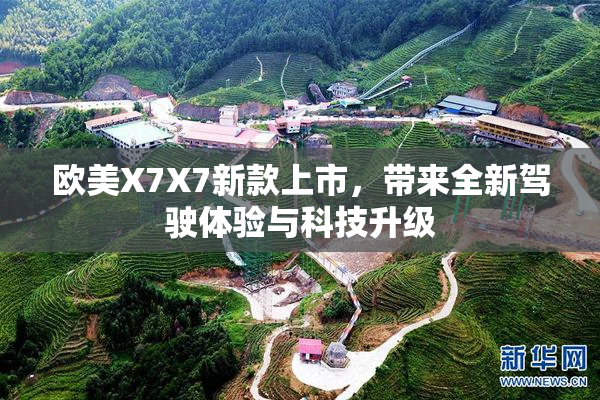 欧美X7X7新款上市，带来全新驾驶体验与科技升级