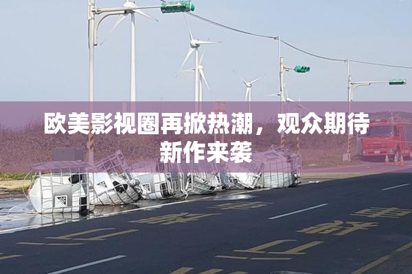 欧美影视圈再掀热潮，观众期待新作来袭