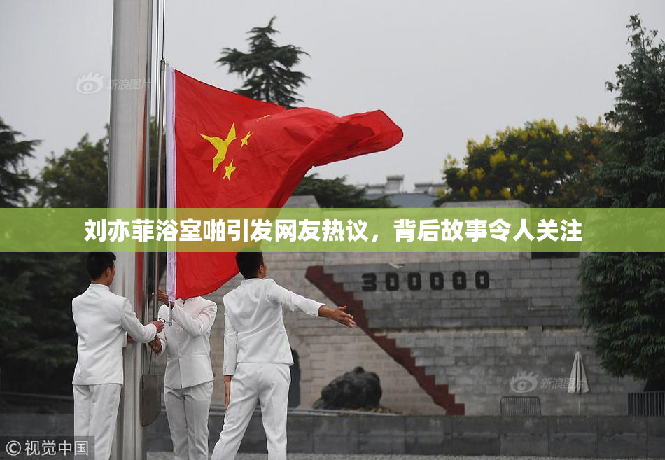 刘亦菲浴室啪引发网友热议，背后故事令人关注