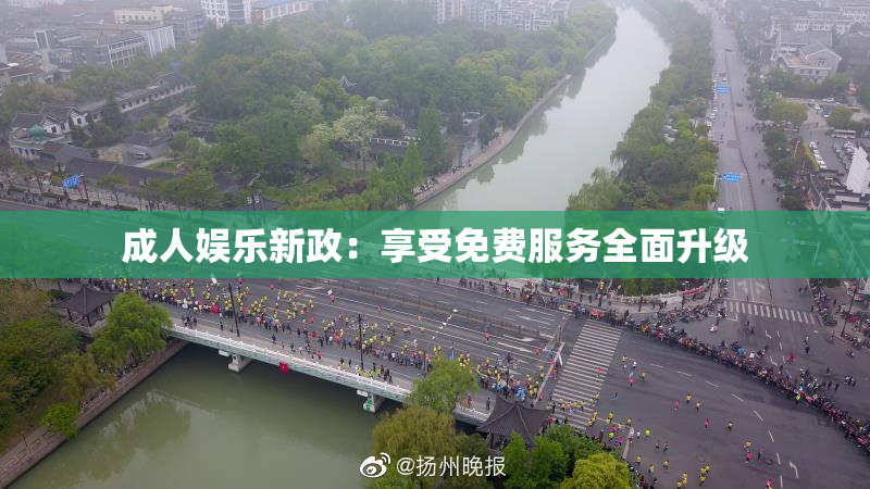 成人娱乐新政：享受免费服务全面升级