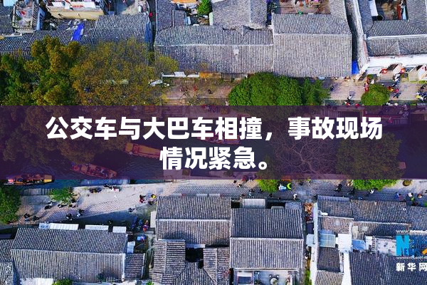 公交车与大巴车相撞，事故现场情况紧急。